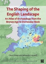 Oxford University School of Archaeology: Monograph Series-The Shaping of the English Landscape: An Atlas of Archaeology from the Bronze Age to Domesday Book