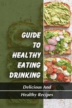 Guide To Healthy Eating Drinking: Delicious And Healthy Recipes