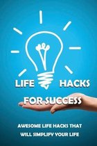 Life Hacks For Success: Awesome Life Hacks That Will Simplify Your Life