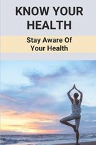 Know Your Health: Stay Aware Of Your Health