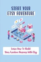 Start Your Etsy Adventure: Learn How To Build Your Freedom Business With Etsy