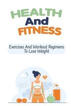 Health And Fitness: Exercises And Workout Regimens To Lose Weight