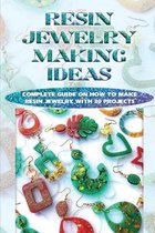Resin Jewelry Making Ideas: Complete Guide On How To Make Resin Jewelry With 30 Projects