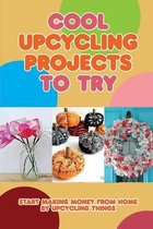 Cool Upcycling Projects To Try: Start Making Money From Home By Upcycling Things