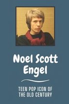 Noel Scott Engel: Teen Pop Icon Of The Old Century