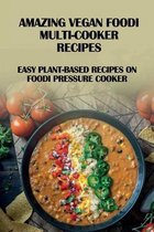 Amazing Vegan Foodi Multi-Cooker Recipes: Easy Plant-Based Recipes On Foodi Pressure Cooker