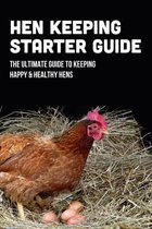 Hen Keeping Starter Guide: The Ultimate Guide To Keeping Happy & Healthy Hens
