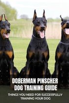 Doberman Pinscher Dog Training Guide: Things You Need For Successfully Training Your Dog