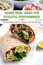 Vegan Meal Ideas For Athletic Performance: The Plant-Based Diet For Athletes That You Will Need