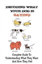 Decoding What Your Dog Is Saying: Complete Guide To Understanding What They Want And How They Feel