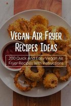 Vegan Air Fryer Recipes Ideas: 200 Quick And Easy Vegan Air Fryer Recipes With Instructions