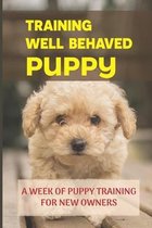 Training Well Behaved Puppy: A Week Of Puppy Training For New Owners
