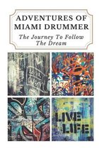 Adventures Of Miami Drummer: The Journey To Follow The Dream