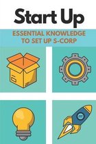 Start Up: Essential Knowledge To Set Up S-Corp