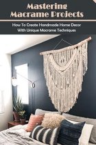 Mastering Macrame Projects: How To Create Handmade Home Decor With Unique Macrame Techniques