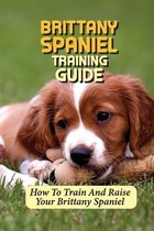 Brittany Spaniel Training Guide: How To Train And Raise Your Brittany Spaniel