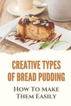 Creative Types Of Bread Pudding: How To Make Them Easily