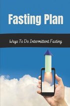 Fasting Plan: Ways To Do Intermittent Fasting