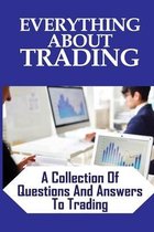 Everything About Trading: A Collection Of Questions And Answers To Trading