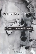Pouring - Paper - die schwarze Phase -