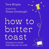 How to Butter Toast: The new illustrated cookbook for 2023 from bestselling Ottolenghi food writer and author, with funny, easy & simple cooking rhymes and recipes