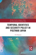 European Institute of Japanese Studies East Asian Economics and Business Series- Temporal Identities and Security Policy in Postwar Japan