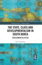 Routledge Advances in Korean Studies-The State, Class and Developmentalism in South Korea