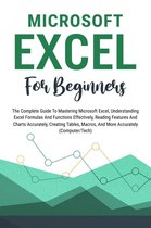 Microsoft Excel For Beginners: The Complete Guide To Mastering Microsoft Excel, Understanding Excel Formulas And Functions Effectively, Creating Tables, And Charts Accurately, Etc (Computer/Tech)