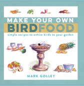 Make Your Own Bird Food Simple Recipes to Entice Birds to Your Garden