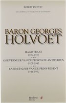 Baron Georges Holvoet: Magistraat (1899-1923) / Gouverneur van de provincie Antwerpen (1923-1945) / Kabinetschef van de prins-regent (1944-1950)