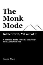 The Monk Mode—Live in the World, Yet Stay Out of It: A Private Time for Self-Mastery and Achievement. Vol-1