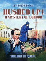 Classics To Go - Hushed Up! A Mystery of London