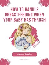 How to handle breastfeeding when your baby has thrush