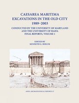 Archaeological Reports- Caesarea Maritima Excavations in the Old City 1989-2003 Final Reports, Volume 1