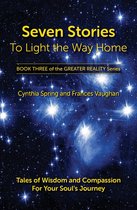 The Greater Reality Series 3 - Seven Stories to Light the Way Home