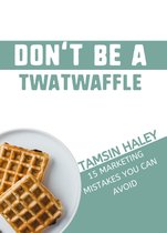 Don't Be a Twatwaffle: 15 Marketing Mistakes You Can Avoid