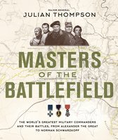 Masters of the Battlefield The World's Greatest Military Commanders and Their Battles, from Alexander the Great to Norman Schwarzkopf