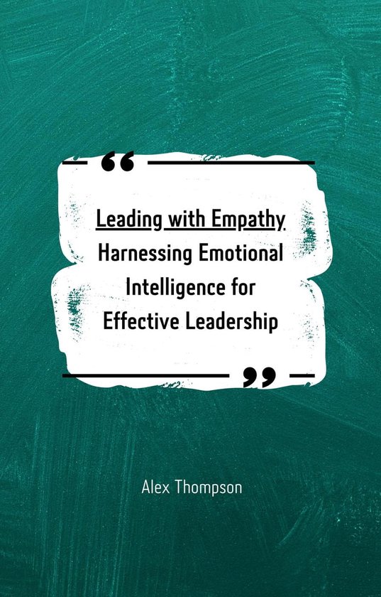 Leading with Empathy Harnessing Emotional Intelligence for Effective Leadership...