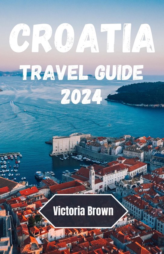Croatia travel guide 2024 (ebook), Victoria Brown 1230006816827