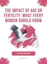 The Impact of Age on Fertility- What Every Woman Should Know