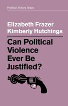 Political Theory Today - Can Political Violence Ever Be Justified?