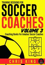 Training Sessions For Soccer Coaches 3 - Training Sessions For Soccer Coaches Volume 3