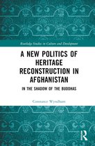 Routledge Studies in Culture and Development-A New Politics of Heritage Reconstruction in Afghanistan