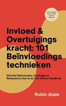 Invloed & Overtuigingskracht: 101 Beïnvloedingstechnieken In 1 Boek - Effectief Beïnvloeden, Overtuigen & Manipuleren Doe Je Zo - Het Ultieme Handboek