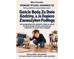 Goście Będą Za Dwie Godziny, a Ja Dopiero Zauważyłem Podłogę - Jak przygotować dom, jedzenie i siebie na wizytę bez generalnego remontu, dwunastu dań i udawania, że zawsze tak tu wygląda