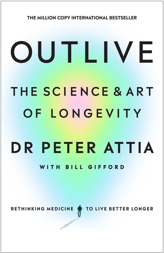 Boekcover van 'Outlive' met een gekleurde gloed en tekst: 'THE MILLION COPY INTERNATIONAL BESTSELLER OUTLIVE THE SCIENCE & ART OF LONGEVITY DR PETER ATTIA WITH BILL GIFFORD RETHINKING MEDICINE TO LIVE BETTER LONGER'.