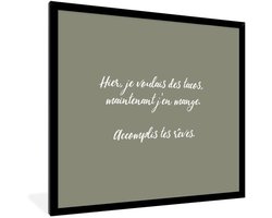 Poster met Lijst - 40x40 cm - Quote - Hier, je voulais des tacos, maintenant j'en mange. Accomplis tes rêves. - Spreuken - Olijfgroen