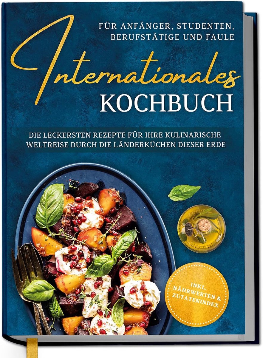 Kookboek voor beginners, studenten, professionals en luie: de lekkerste recepten voor je culinaire wereldreis door de landenkeuken van deze aarde