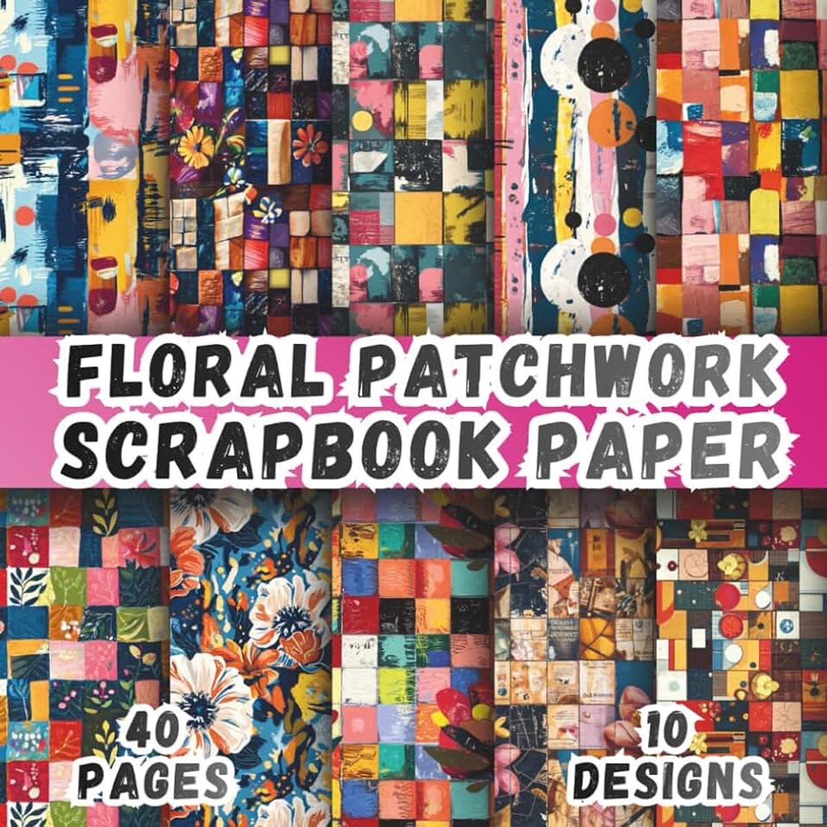 Patchwork Scrapbook Paper: 20 Colorful Quilt Designs, 8.5 x 8.5 Inch, 40 Pages, Double-Sided for Crafting, Junk Journals, Ephemera, Mixed Media, Decoupage and Scrapbooking.
