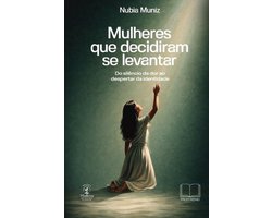 Mulheres que Decidiram se Levantar: Do silï¿½ncio da dor ao despertar da identidade